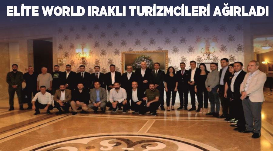 Elite World Iraklı turizmcileri ağırladı