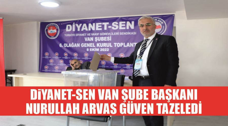 Diyanet-Sen Van Şube Başkanı Nurullah Arvas güven tazeledi