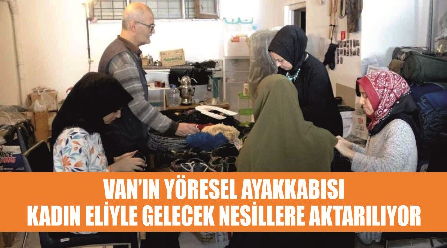 Van’ın yöresel ayakkabısı, kadın eliyle gelecek nesillere aktarılıyor