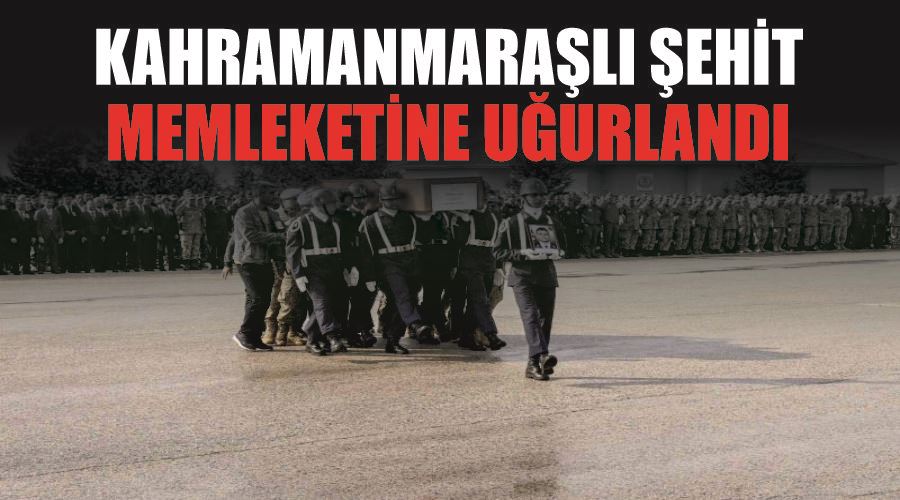 Kahramanmaraşlı şehit memleketine uğurlandı