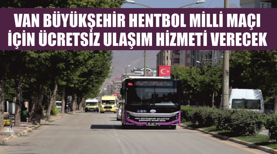 Van Büyükşehir hentbol milli maçı için ücretsiz ulaşım hizmeti verecek