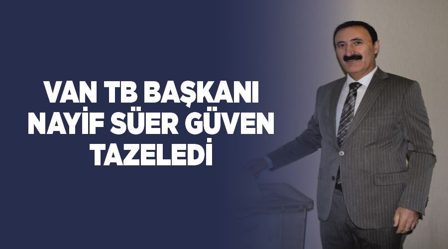 Van TB Başkanı Nayif Süer güven tazeledi