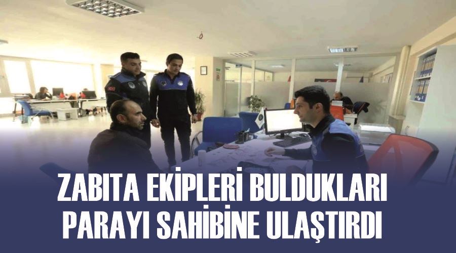 Zabıta ekipleri buldukları parayı sahibine ulaştırdı