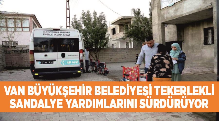 Van Büyükşehir Belediyesi tekerlekli sandalye yardımlarını sürdürüyor