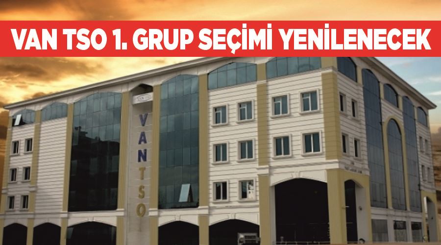 Van TSO 1. Grup seçimi yenilenecek