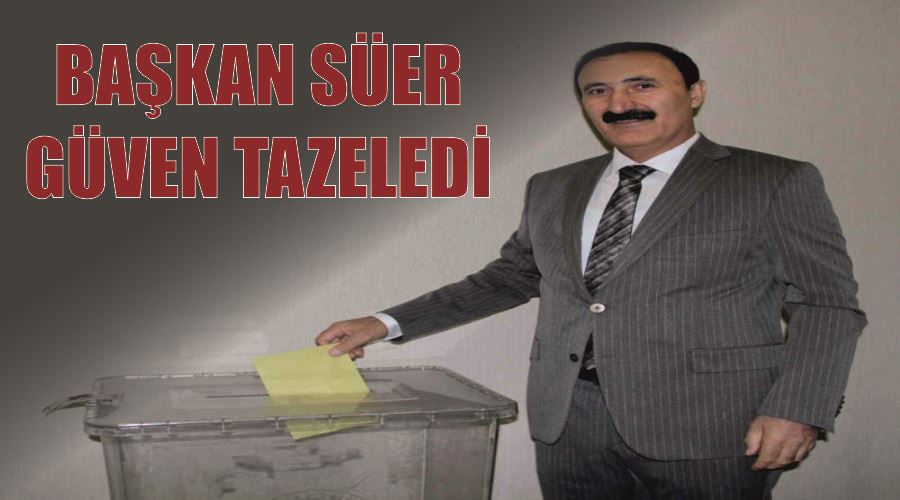 Başkan Süer güven tazeledi