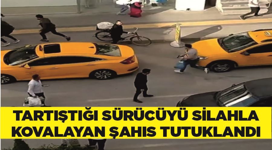 Tartıştığı sürücüyü silahla kovalayan şahıs tutuklandı