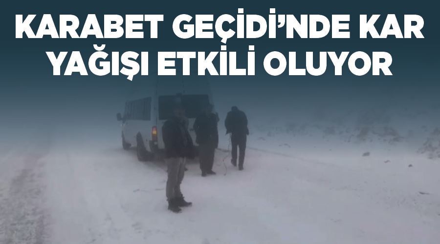 Karabet Geçidi’nde kar yağışı etkili oluyor