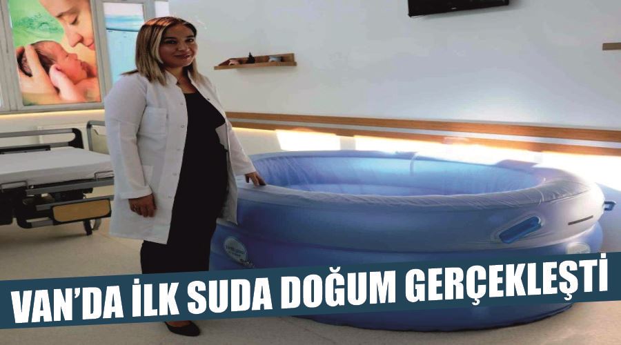 Van’da ilk suda doğum gerçekleşti