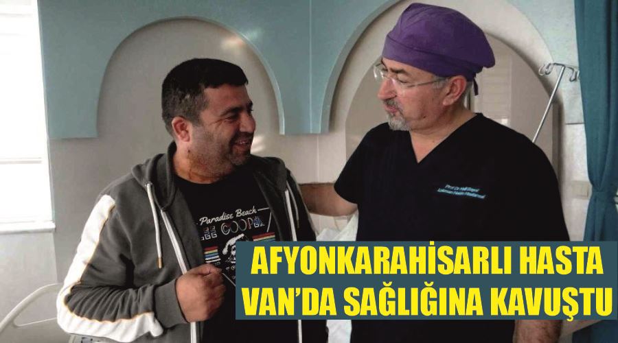 Afyonkarahisarlı hasta Van’da sağlığına kavuştu