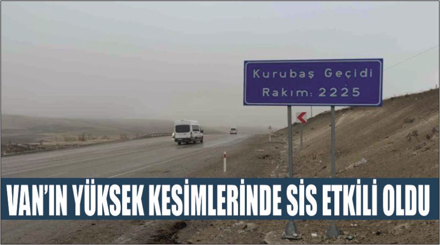 Van’ın yüksek kesimlerinde sis etkili oldu