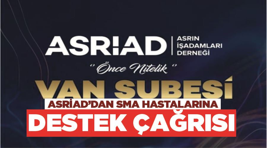 ASRİAD’dan SMA hastalarına destek çağrısı