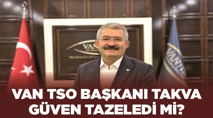 Van TSO Başkanı Takva güven tazeledi