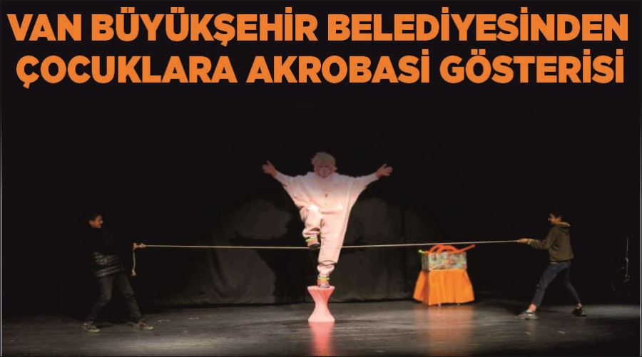 Van Büyükşehir Belediyesinden çocuklara akrobasi gösterisi