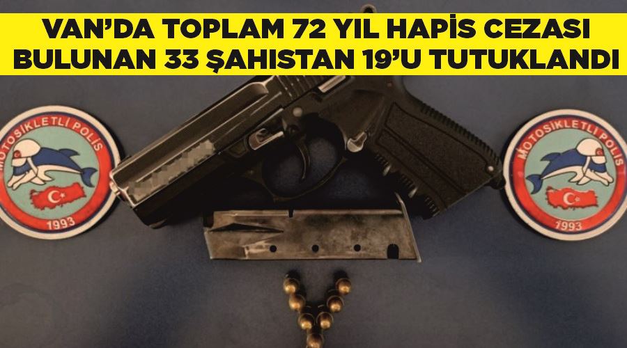 Van’da toplam 72 yıl hapis cezası bulunan 33 şahıstan 19’u tutuklandı