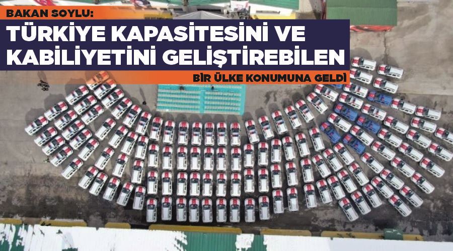 Bakan Soylu: “Türkiye kapasitesini ve kabiliyetini geliştirebilen bir ülke konumuna geldi