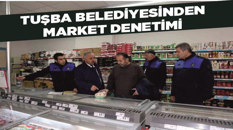Tuşba Belediyesinden market denetimi
