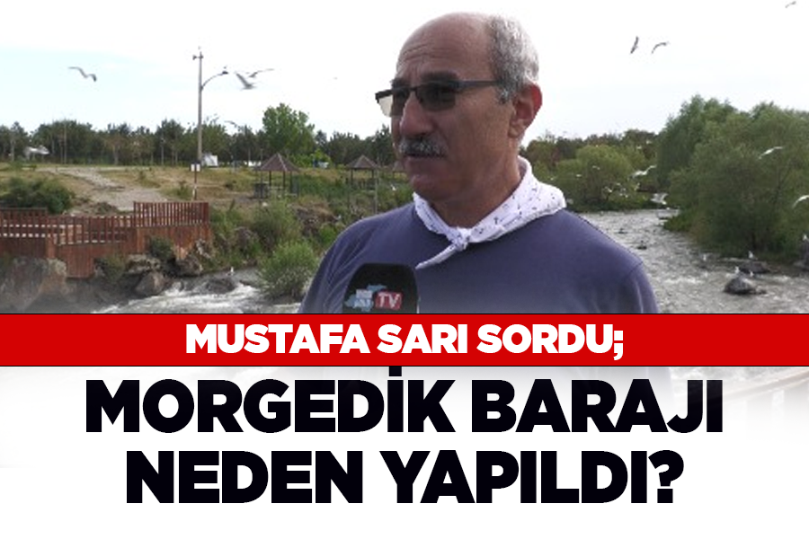 Mustafa Sarı sordu; Morgedik Barajı neden yapıldı?	