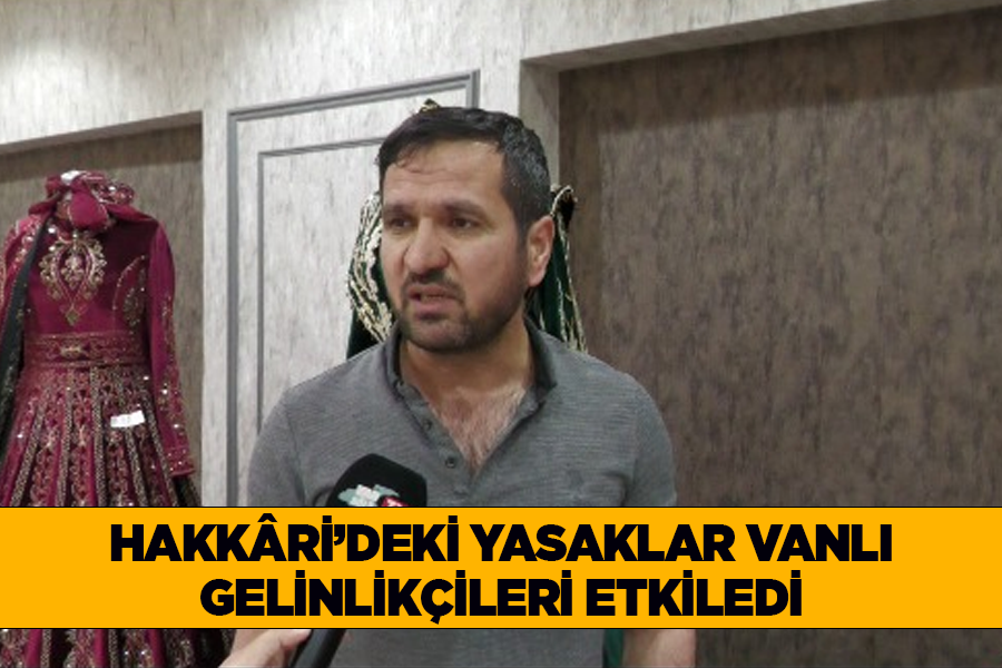 Hakkâri’deki yasaklar Vanlı gelinlikçileri etkiledi 