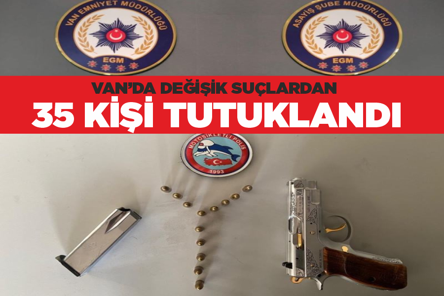 Van’da değişik suçlardan 35 kişi tutuklandı