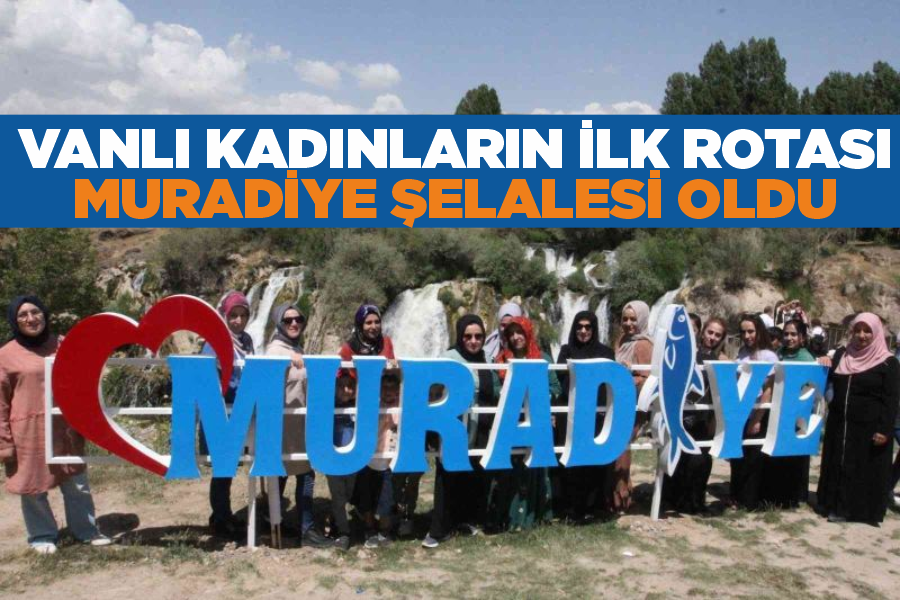 Vanlı kadınların ilk rotası Muradiye Şelalesi oldu