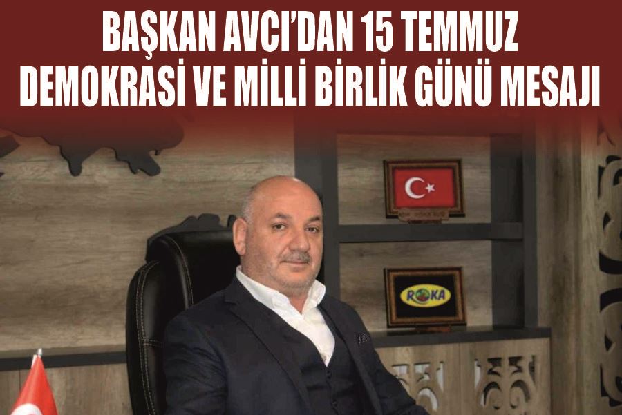 Başkan Avcı’dan 15 Temmuz Demokrasi ve Milli Birlik Günü mesajı