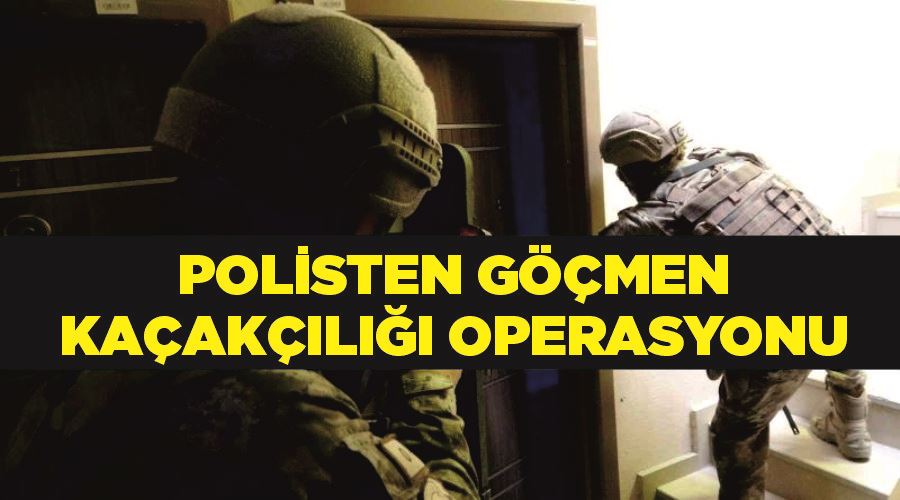 Polisten göçmen kaçakçılığı operasyonu