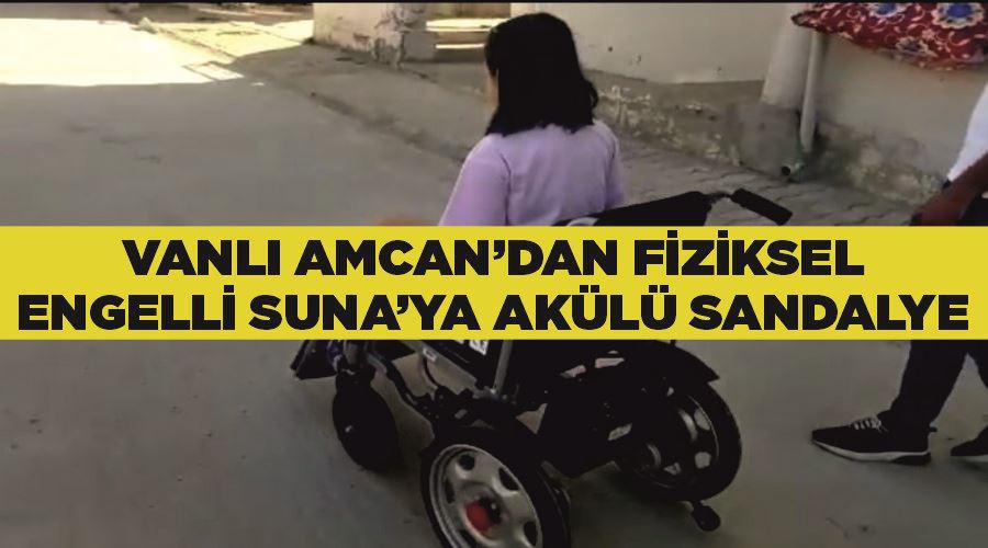 Vanlı Amcan’dan fiziksel engelli Suna’a akülü sandalye