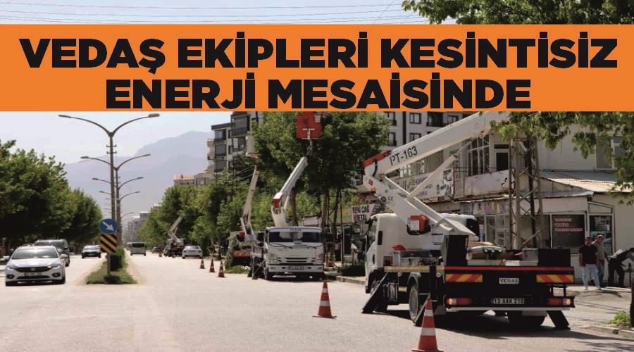 VEDAŞ ekipleri kesintisiz enerji mesaisinde