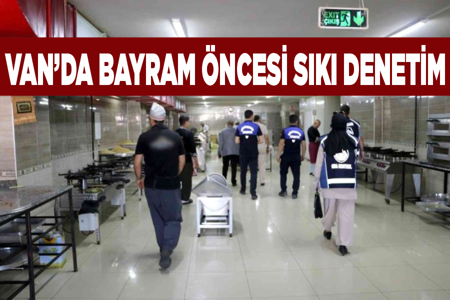 Van’da bayram öncesi sıkı denetim