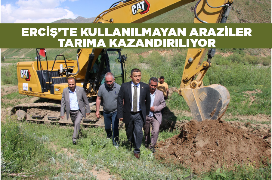 ERCİŞ’TE KULLANILMAYAN ARAZİLER TARIMA KAZANDIRILIYOR 