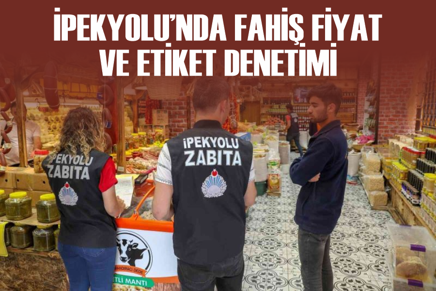 İpekyolu’nda fahiş fiyat ve etiket denetimi