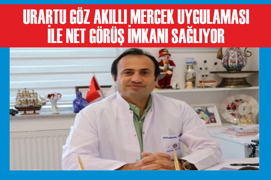 Urartu Göz akıllı mercek uygulaması ile net görüş imkanı sağlıyor