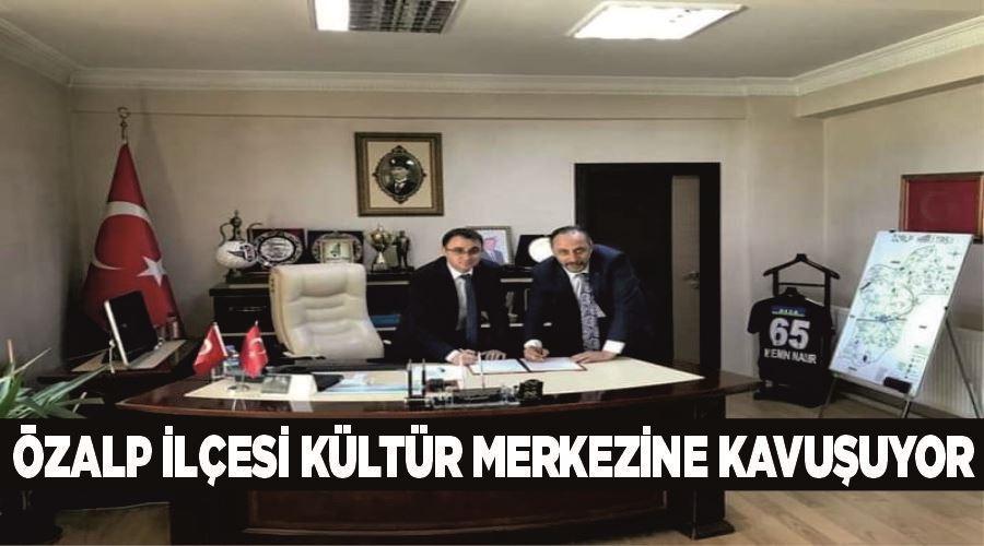 Özalp ilçesi kültür merkezine kavuşuyor