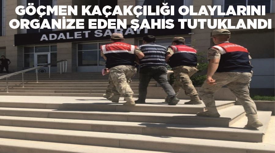 Göçmen kaçakçılığı olaylarını organize eden şahıs tutuklandı
