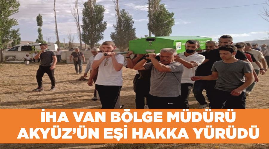 İHA Van Bölge Müdürü Akyüz’ün acı günü