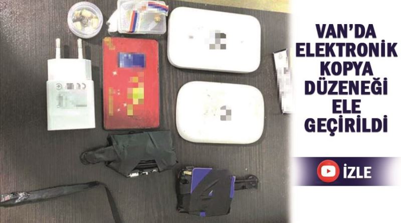 Van’da elektronik kopya düzeneği ele geçirildi