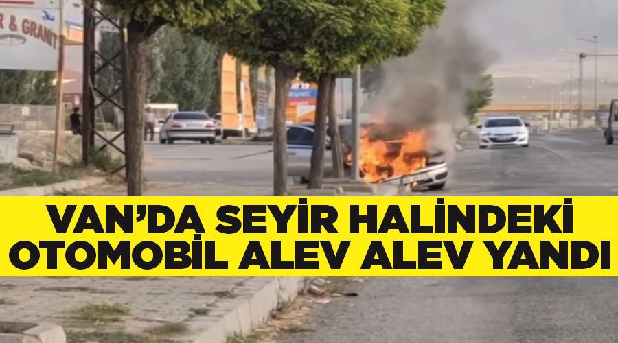 Van’da seyir halindeki otomobil alev alev yandı