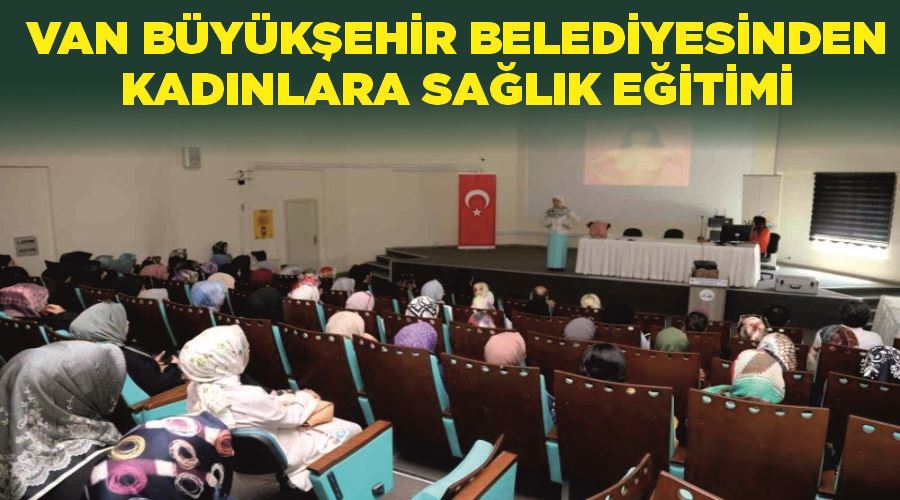 Van Büyükşehir Belediyesinden kadınlara sağlık eğitimi