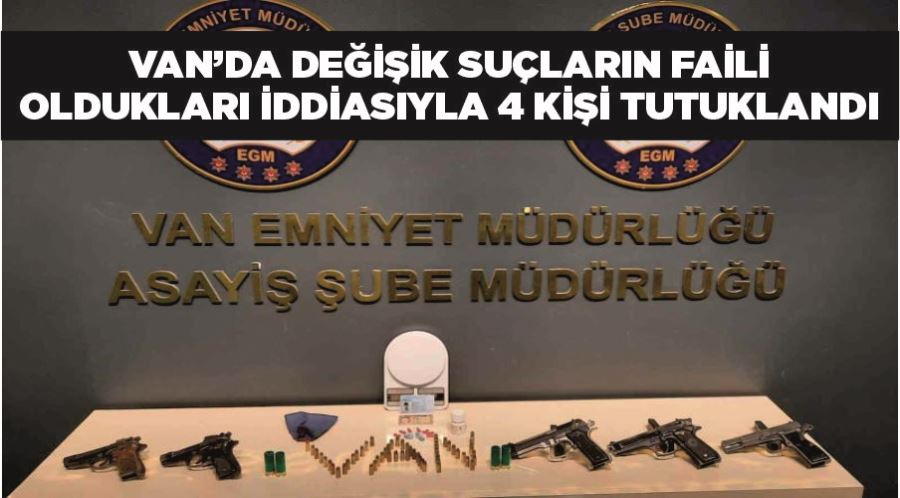 Van’da değişik suçların faili oldukları iddiasıyla 4 kişi tutuklandı