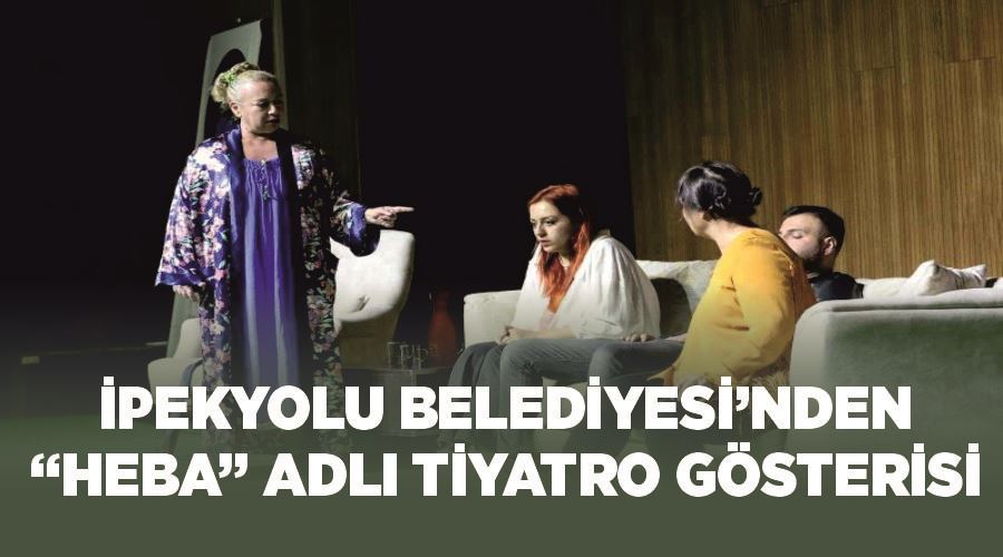 İpekyolu Belediyesi’nden “Heba” adlı tiyatro gösterisi