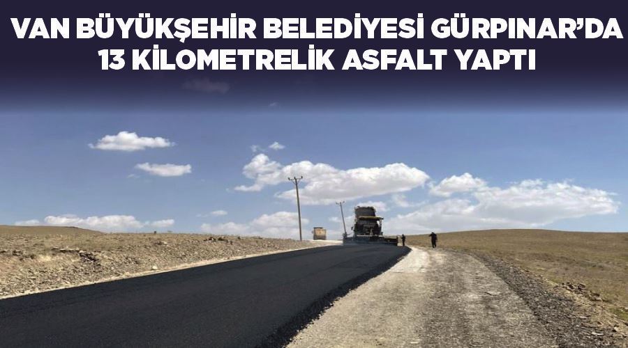 Van Büyükşehir Belediyesi Gürpınar’da 13 kilometrelik asfalt yaptı