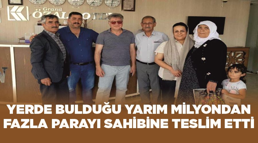 Yerde bulduğu yarım milyondan fazla parayı sahibine teslim etti