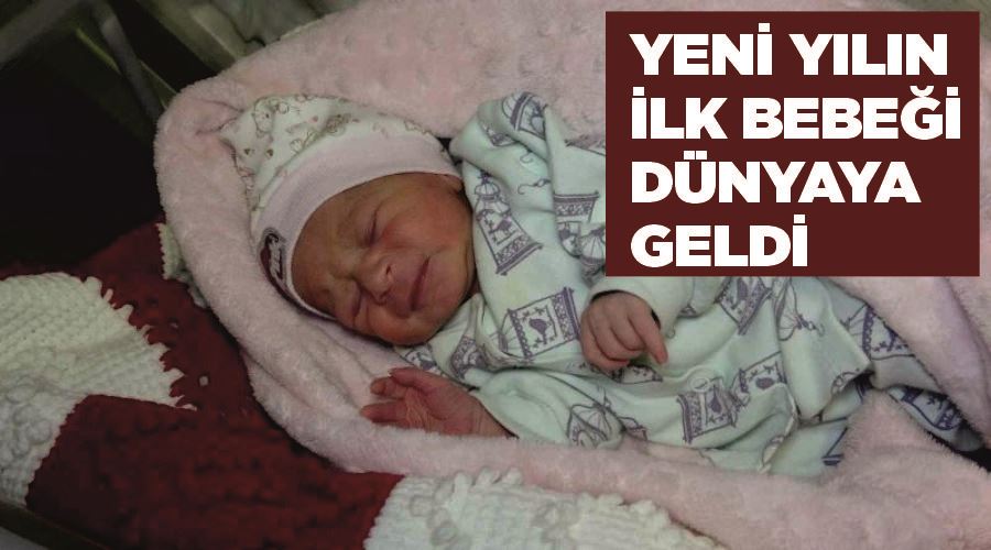 Yeni yılın ilk bebeği dünyaya geldi