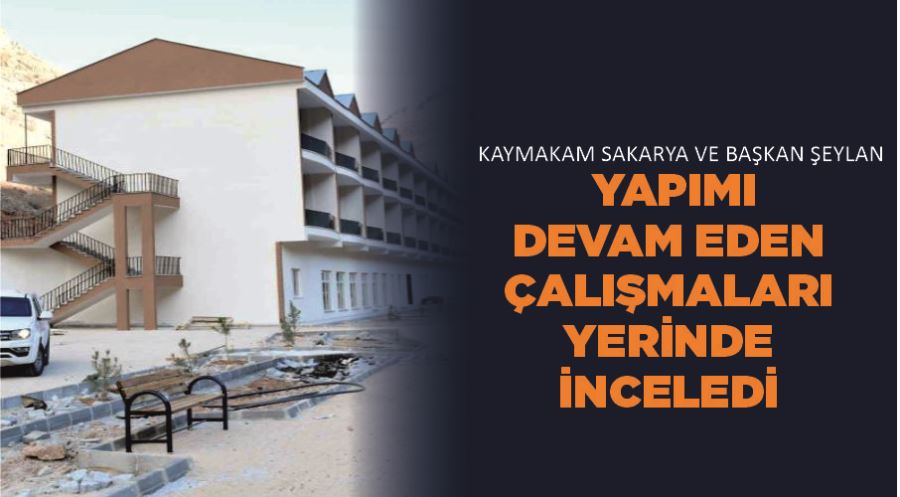 Kaymakam Sakarya ve Başkan Şeylan yapımı devam eden çalışmaları yerinde inceledi