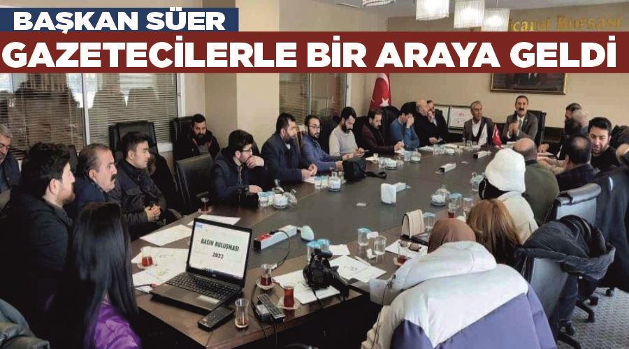 Başkan Süer gazetecilerle bir araya geldi