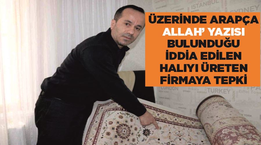 Üzerinde Arapça ’Allah’ yazısı bulunduğu iddia edilen halıyı üreten firmaya tepki
