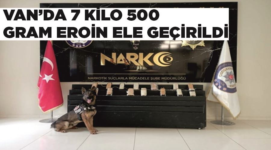 Van’da 7 kilo 500 gram eroin ele geçirildi