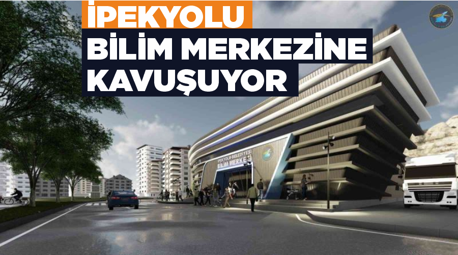 İpekyolu bilim merkezine kavuşuyor