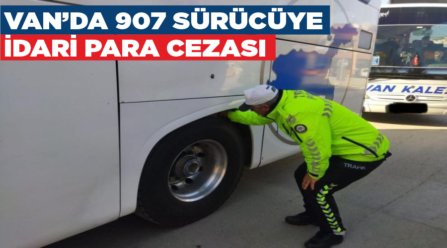 Van’da 907 sürücüye idari para cezası